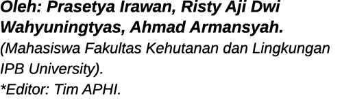 Oleh: Prasetya Irawan, Risty Aji Dwi Wahyuningtyas, Ahmad Armansyah  (Mahasiswa Fakultas Kehutanan dan Lingkungan IPB   