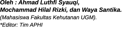 Oleh : Ahmad Luthfi Syauqi, Mochammad Hilal Rizki, dan Waya Santika  (Mahasiswa Fakultas Kehutanan UGM)  *Editor: Tim   